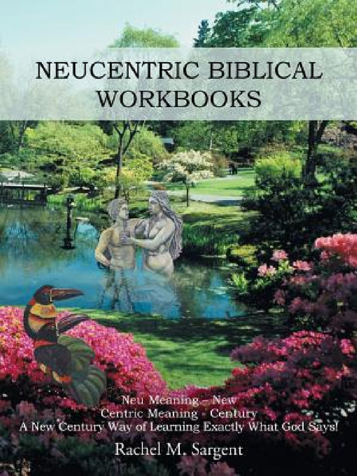 Neucentric Biblical Workbooks: Neu Meaning - New Centric Meaning - Century a New Century Way of Learning Exactly What God Says! by Rachel M. Sargent