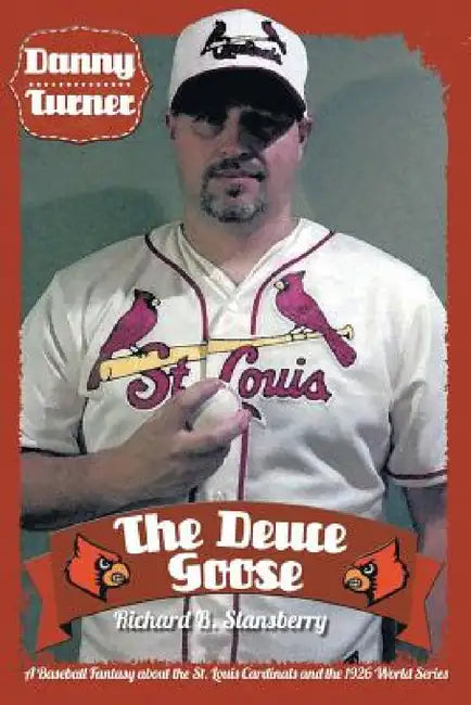 Danny Turner: The Deuce Goose: A Baseball Fantasy about the St. Louis Cardinals and the 1926 World Series by Richard B. Stansberry