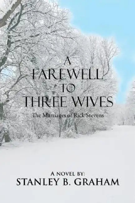 A Farewell to Three Wives: The Marriages of Rick Stevens by Stanley B. Graham
