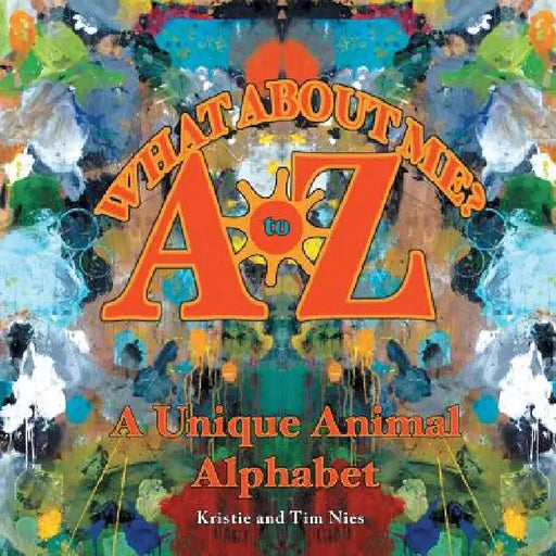 What About Me? A to Z: A Unique Animal Alphabet by Kristie And Tim Nies