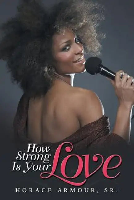 How Strong Is Your Love by Sr. Armour Horace