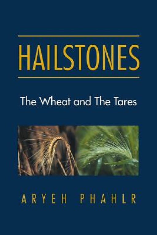Hailstones: The Wheat and the Tares by Aryeh Phahlr