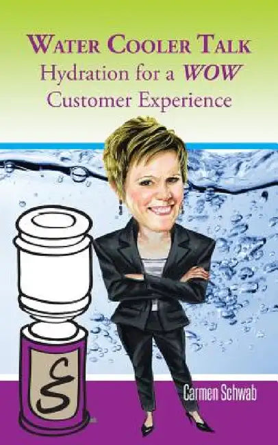 Water Cooler Talk: Hydration for a Wow Customer Experience by Carmen Schwab