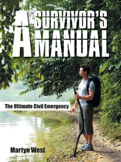 A Survivor's Manual: The Ultimate Civil Emergency by Martyn West