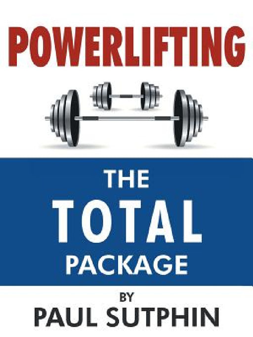 Powerlifting: The Total Package by Paul Sutphin