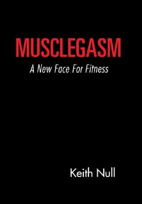 Musclegasm: A New Face for Fitness by Keith Null