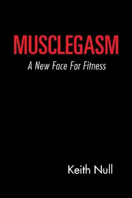Musclegasm: A New Face for Fitness by Keith Null