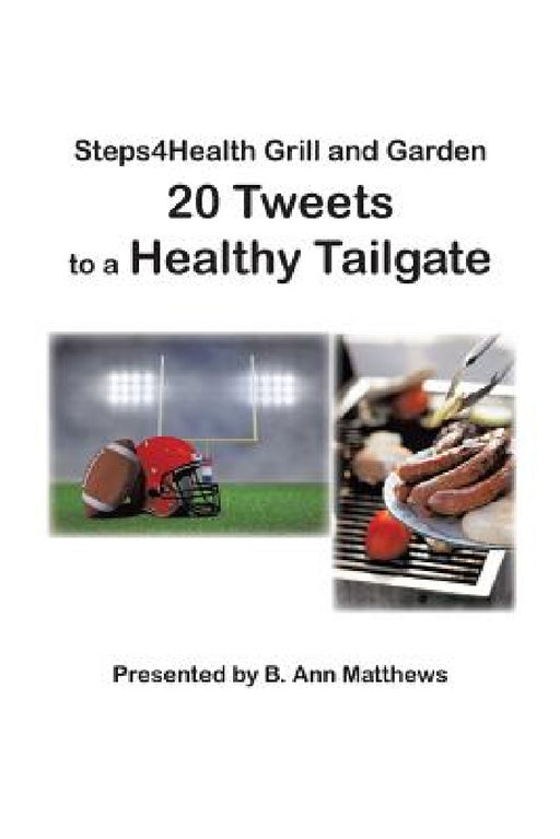 Steps4health Grill and Garden 20 Tweets to a Healthy Tailgate by B. Ann Matthews