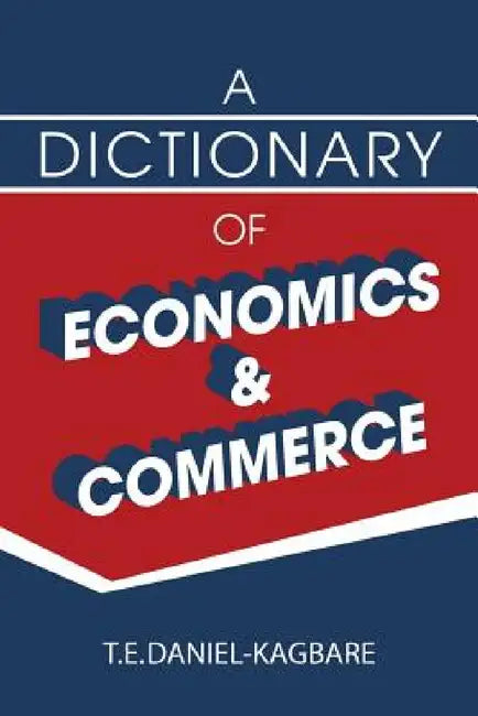 A Dictionary of Economics and Commerce by T. E. Daniel-Kagbare
