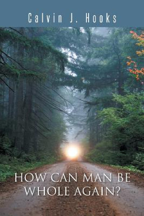 How Can Man Be Whole Again? by Calvin J. Hooks