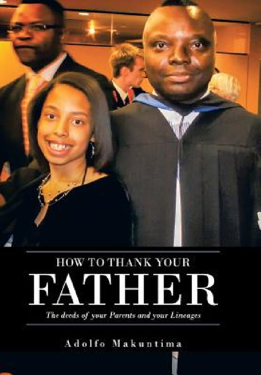 How to Thank Your Father: The Deeds of Your Parents and Your Lineages by Adolfo Makuntima
