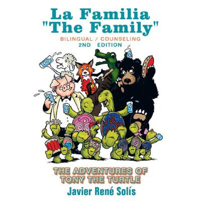 The Adventures of Tony the Turtle: La Familia the Family by Javier Rene Solis