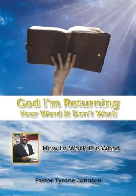 God L'm Returning Your Word It Don't Work: How to Work the Word by Pastor Tyrone Johnson