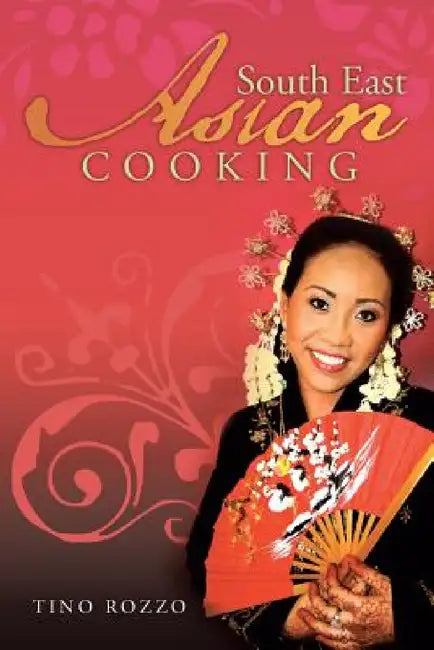 South East Asian Cooking by Tino Rozzo