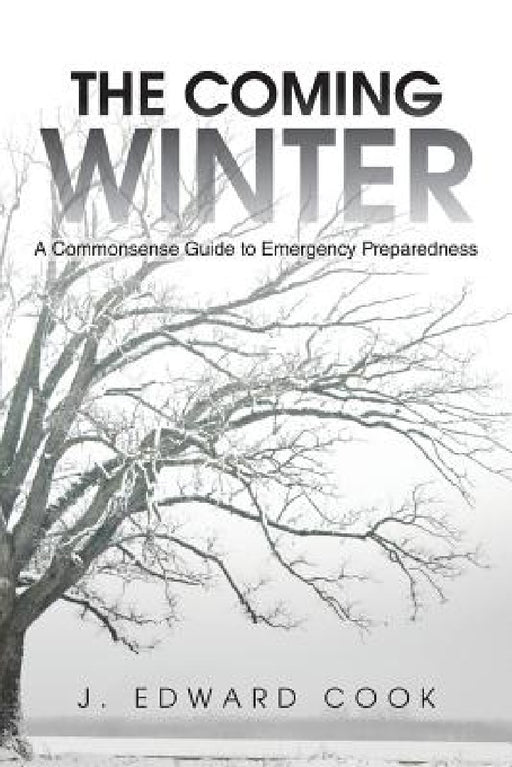 The Coming Winter: A Commonsense Guide to Emergency Preparedness by J. Edward Cook