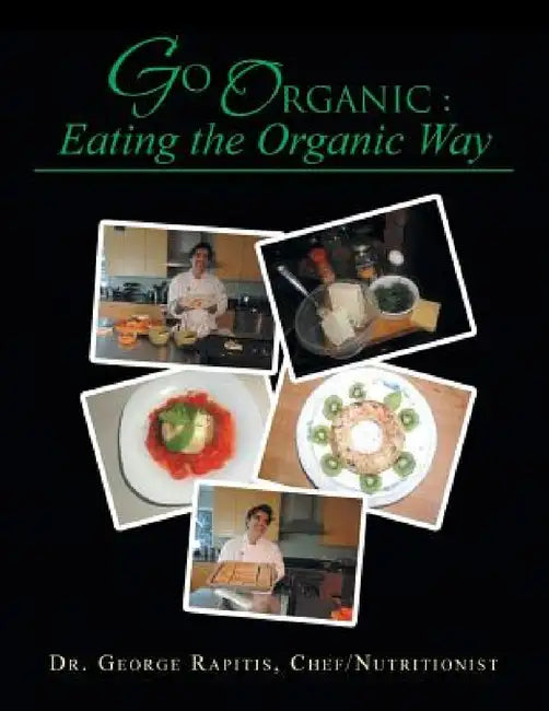 Go Organic: Eating the Organic Way by Chef Nutritionist George Rapitis