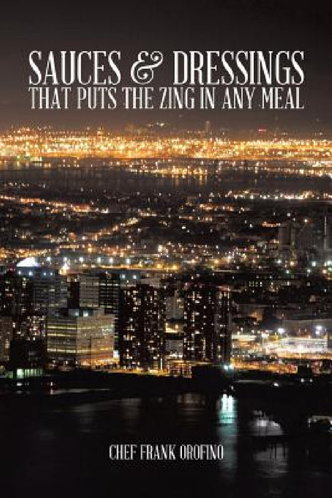 Sauces & Dressings That Puts the Zing in Any Meal by Chef Frank Orofino