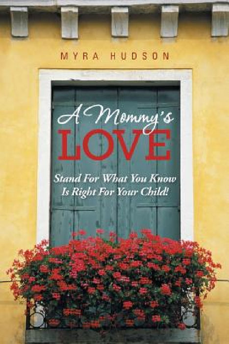 A Mommy's Love: Stand for What You Know Is Right for Your Child! by Myra Hudson