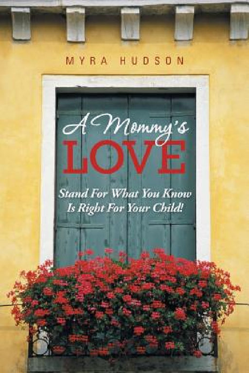 A Mommy's Love: Stand for What You Know Is Right for Your Child! by Myra Hudson