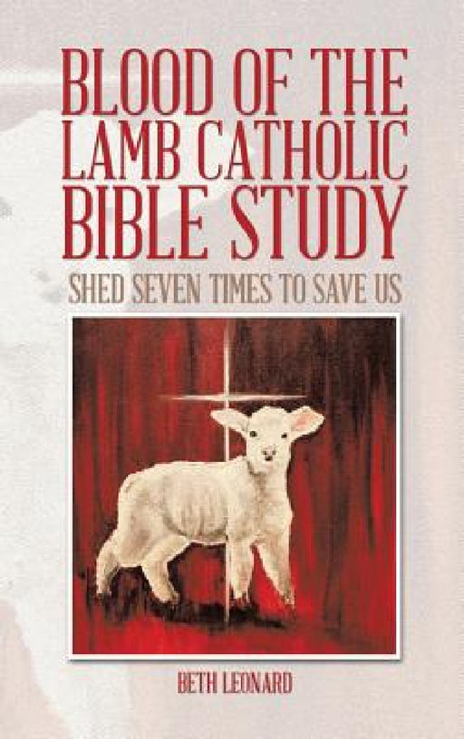 Blood of the Lamb Catholic Bible Study: Shed Seven Times to Save Us by Beth Leonard