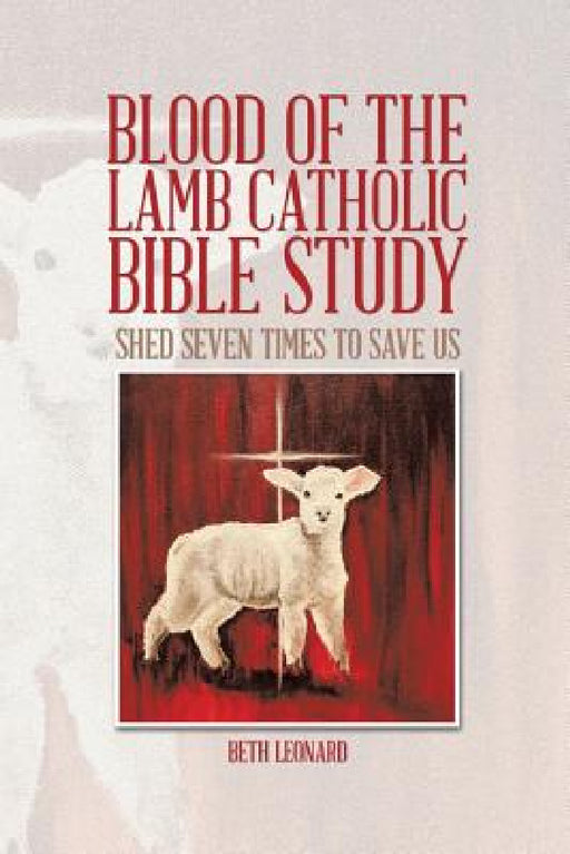 Blood of the Lamb Catholic Bible Study: Shed Seven Times to Save Us by Beth Leonard