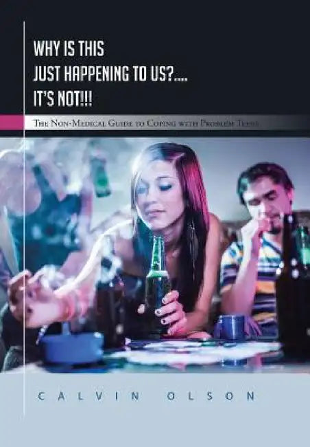 Why Is This Just Happening to Us?.... It's Not!!!: The Non-Medical Guide to Coping with Problem Teens by Calvin Olson