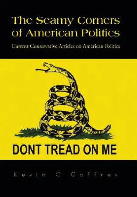The Seamy Corners of American Politics: Current Conservative Articles on American Politics by Kevin C. Caffrey