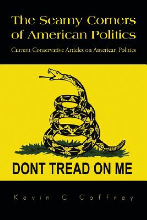 The Seamy Corners of American Politics: Current Conservative Articles on American Politics by Kevin C. Caffrey