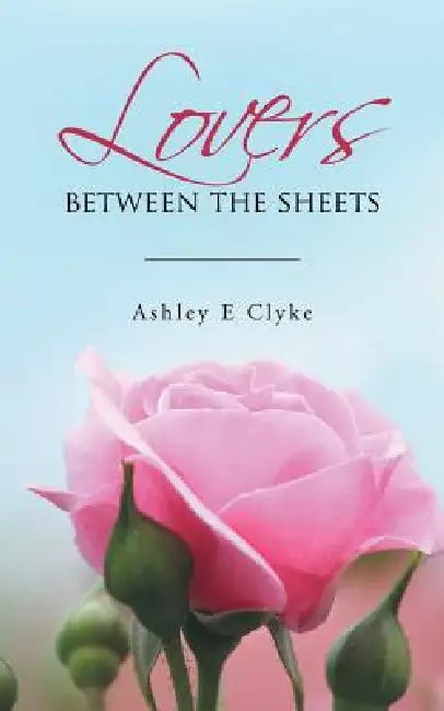 Lovers Between the Sheets by Ashley E. Clyke