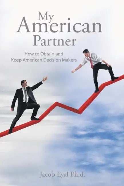 My American Partner: How to Obtain and Keep American Decision Makers by Jacob Eyal Ph. D.