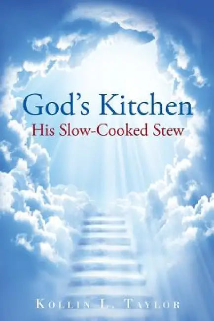 God's Kitchen: His Slow Cooked Stew by Kollin L. Taylor