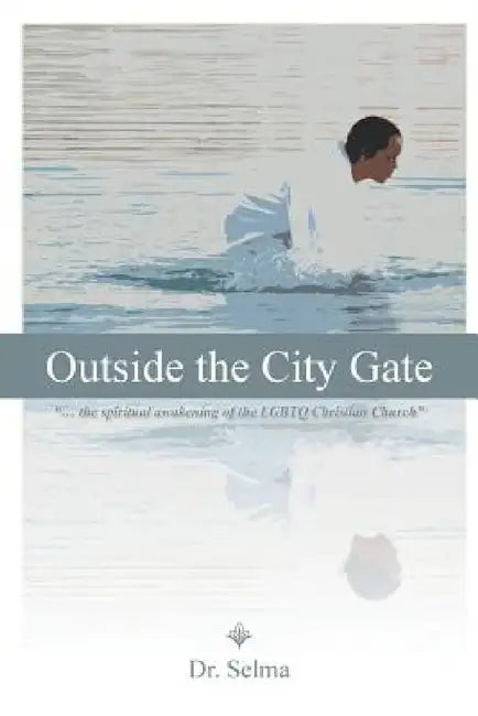 Outside the City Gate: ... the Spiritual Awakening of the Lgbtq Christian Church by Dr Selma