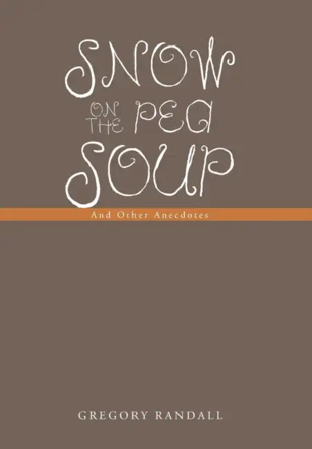 Snow on the Pea Soup: And Other Anecdotes by Gregory Randall
