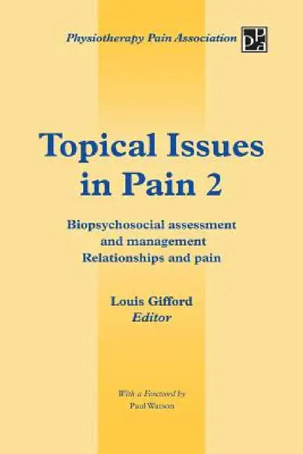 Topical Issues in Pain 2: Biopsychosocial Assessment and Management Relationships and Pain by Louis Gifford