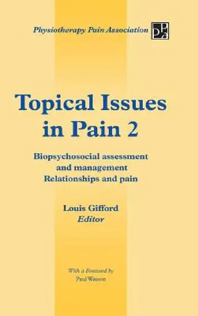 Topical Issues in Pain 2: Biopsychosocial Assessment and Management Relationships and Pain by Louis Gifford