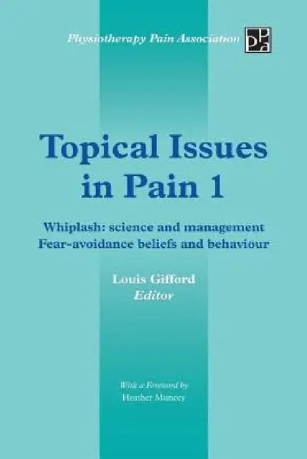 Topical Issues in Pain 1: Whiplash: Science and Management Fear-Avoidance Beliefs and Behaviour by Louis Gifford