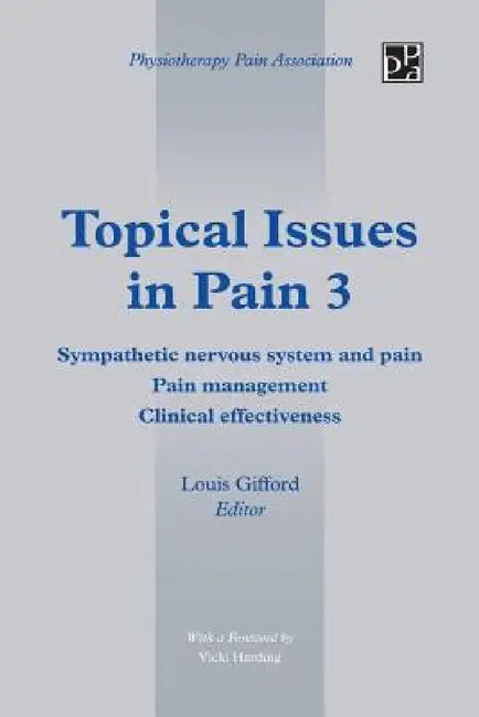 Topical Issues in Pain 3: Sympathetic Nervous System and Pain Pain Management Clinical Effectiveness by Louis Gifford