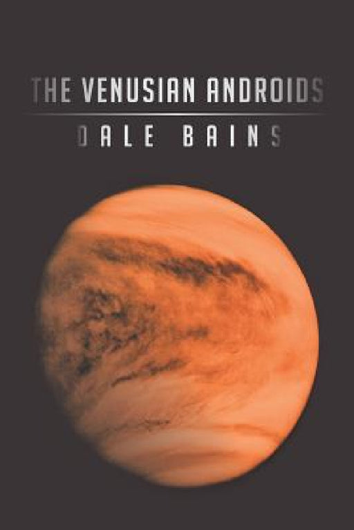 The Venusian Androids by Dale Bains
