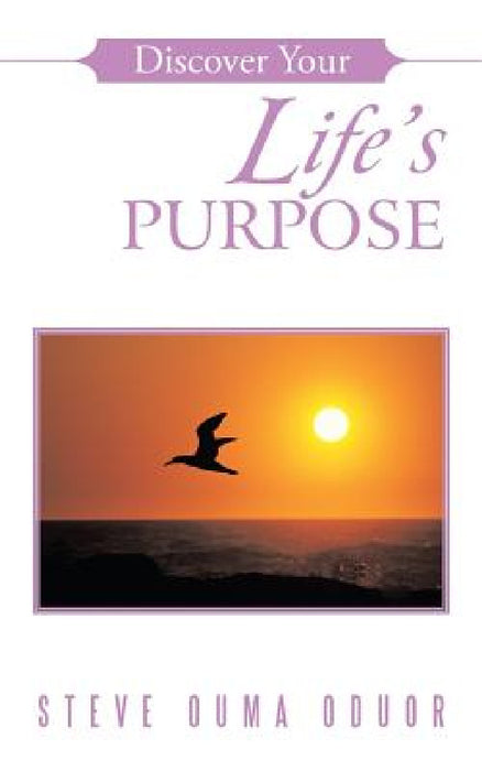 Discover Your Life's Purpose by Steve Ouma Oduor