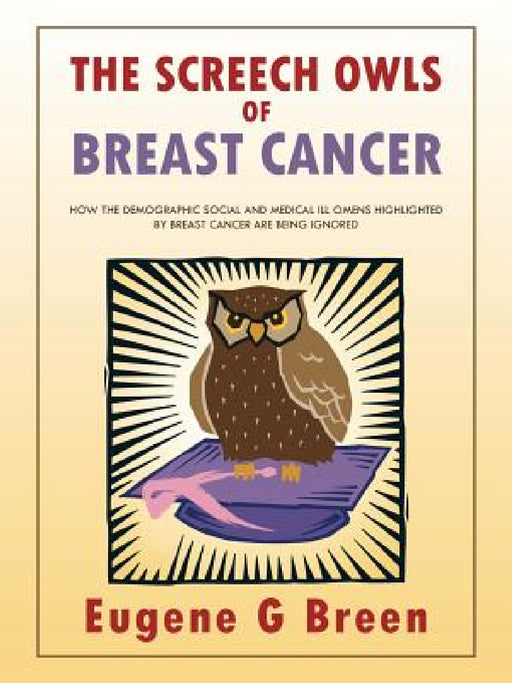 The Screech Owls of Breast Cancer: How the Demographic Social and Medical Ill Omens Highlighted by Breast Cancer Are Being Ignored by Eugene Breen