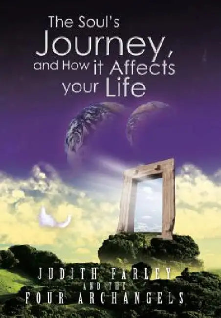 The Soul's Journey, and How It Affects Your Life by Judith Farley