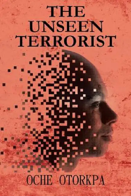 The Unseen Terrorist by Oche Otorkpa