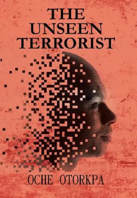 The Unseen Terrorist by Oche Otorkpa