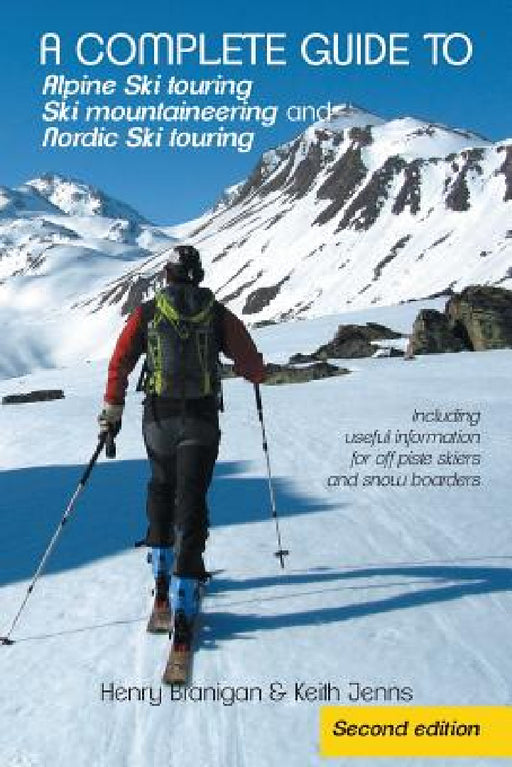 A complete guide to Alpine Ski touring Ski mountaineering and Nordic Ski touring: Including useful information for off piste skiers and snow boarders by Henry Branigan, Keith Jenns