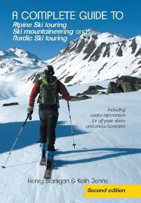 A complete guide to Alpine Ski touring Ski mountaineering and Nordic Ski touring: Including useful information for off piste skiers and snow boarders by Henry Branigan, Keith Jenns