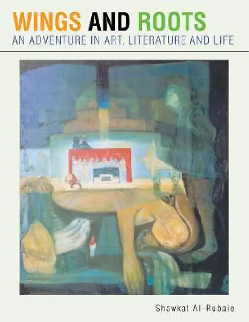 Wings and Roots: An Adventure in Art, Literature and Life by Shawkat Al-Rubaie