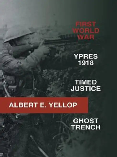 First World War: Ypres 1918 -Timed Justice- Ghost Trench by Albert E. Yellop