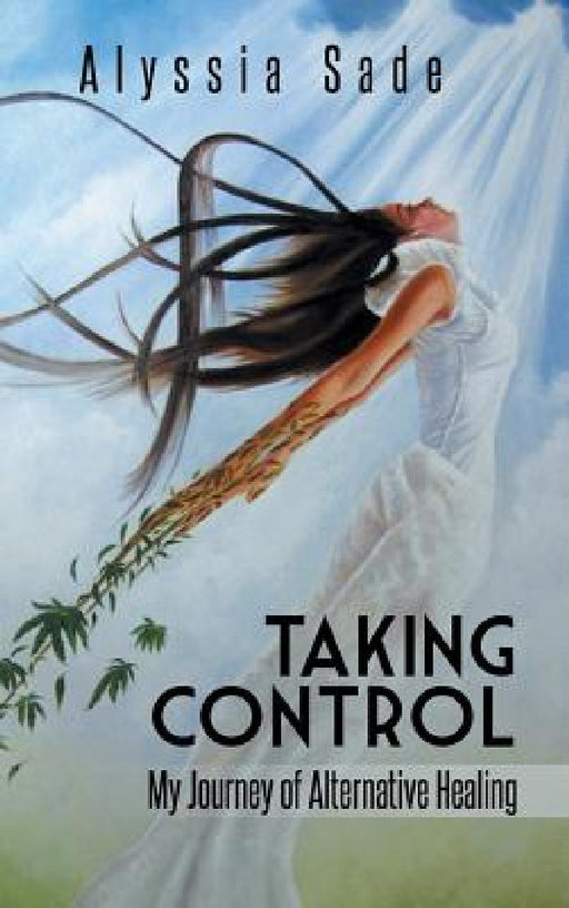 Taking Control: My Journey of Alternative Healing by Alyssia Sade