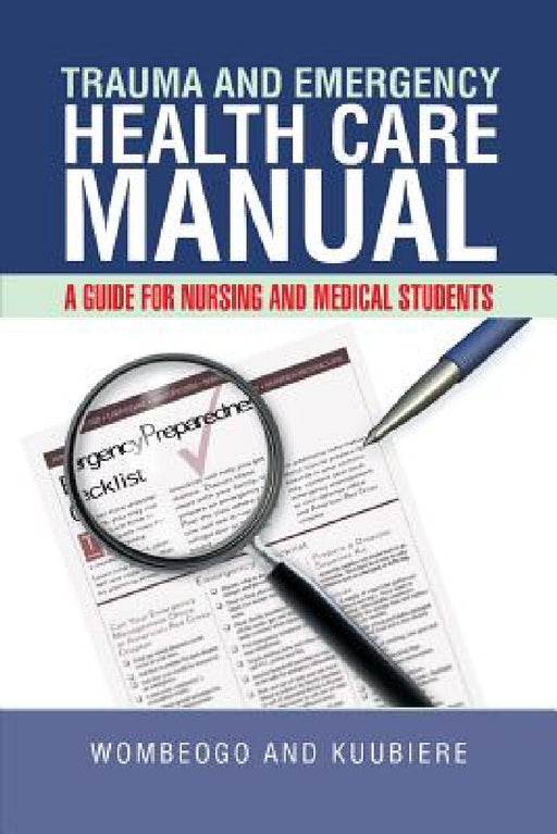 Trauma and Emergency Health Care Manual: A Guide for Nursing and Medical Students by Wombeogo and Kuubiere