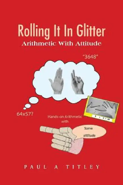 Rolling It in Glitter: Arithmetic with Attitude by Paul a. Titley